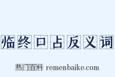 临终口占反义词是什么意思的图片